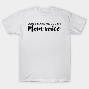 Don't Make Me Use My Mom Voice T-Shirt